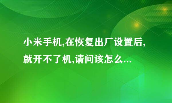 小米手机,在恢复出厂设置后,就开不了机,请问该怎么办? ||