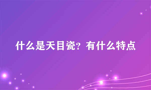 什么是天目瓷？有什么特点