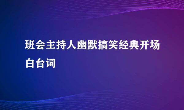 班会主持人幽默搞笑经典开场白台词