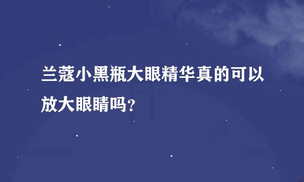 兰蔻小黑瓶大眼精华真的可以放大眼睛吗？