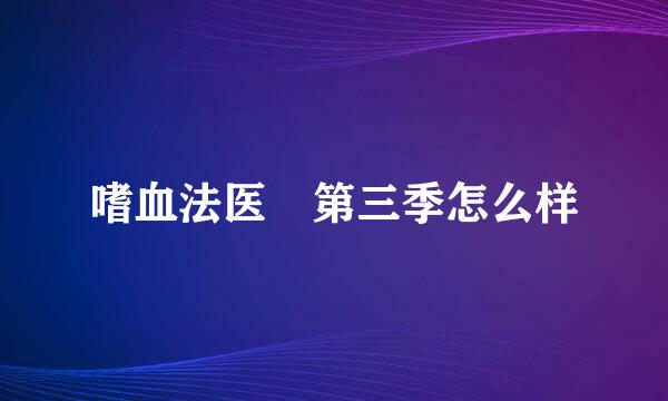 嗜血法医 第三季怎么样