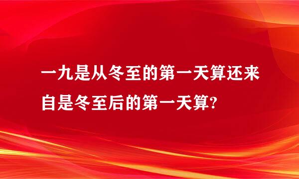 一九是从冬至的第一天算还来自是冬至后的第一天算?