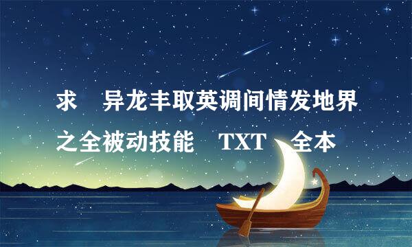 求 异龙丰取英调间情发地界之全被动技能 TXT 全本