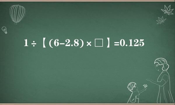 1÷【(6-2.8)×□】=0.125