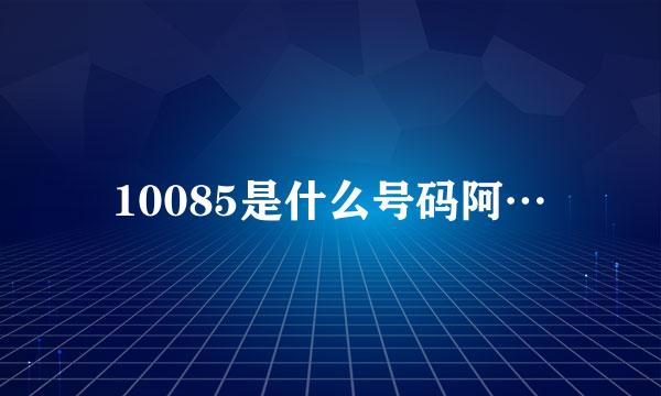 10085是什么号码阿…