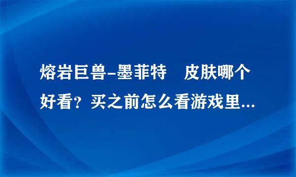 熔岩巨兽-墨菲特 皮肤哪个好看？买之前怎么看游戏里的实际效果