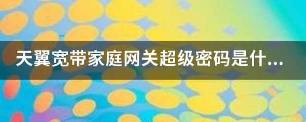 天翼宽带家庭网关超级密码是什么？我知道用户名telecomadmin是这个，但密码呢？