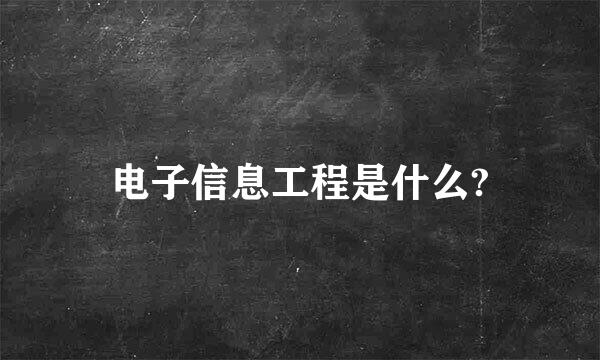 电子信息工程是什么?