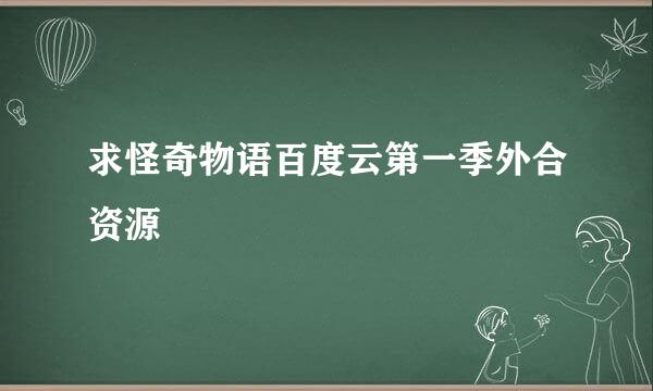 求怪奇物语百度云第一季外合资源