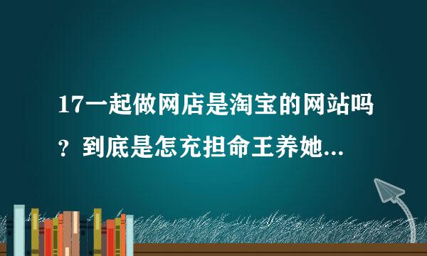 17一起做网店是淘宝的网站吗？到底是怎充担命王养她起称车居用么回事呢？那些档口是真实的店铺吗？