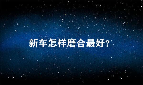 新车怎样磨合最好？