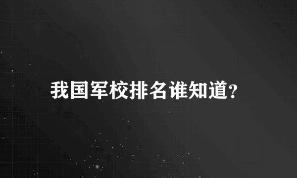 我国军校排名谁知道？