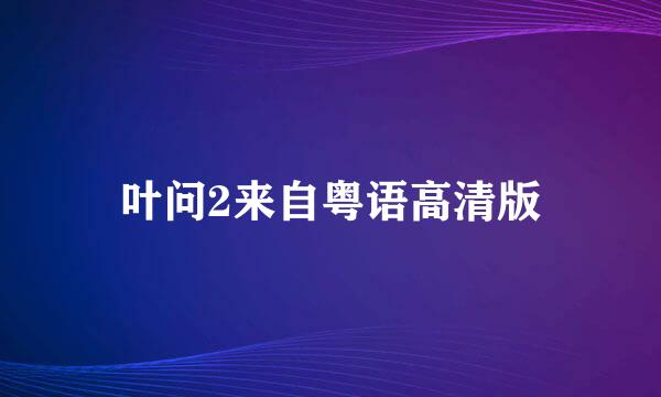 叶问2来自粤语高清版