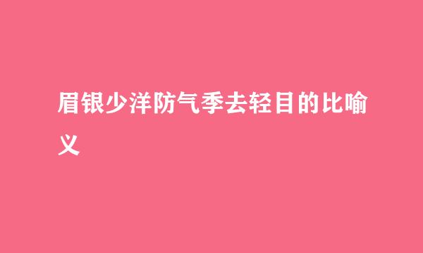 眉银少洋防气季去轻目的比喻义