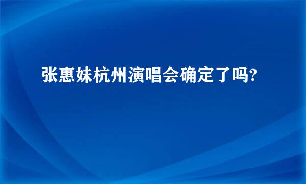 张惠妹杭州演唱会确定了吗?