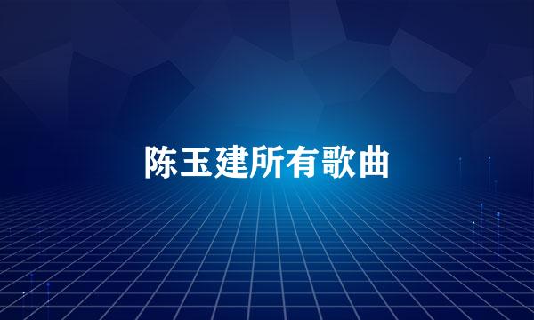 陈玉建所有歌曲