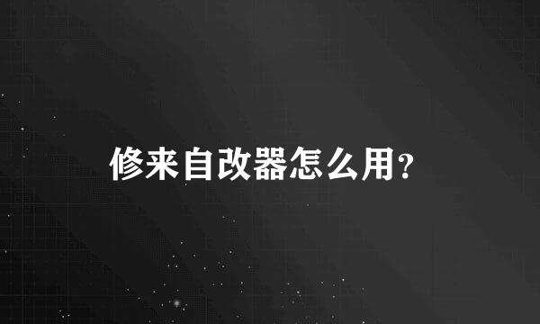 修来自改器怎么用？