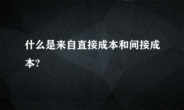 什么是来自直接成本和间接成本?