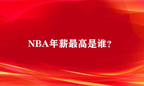 NBA年薪最高是谁？