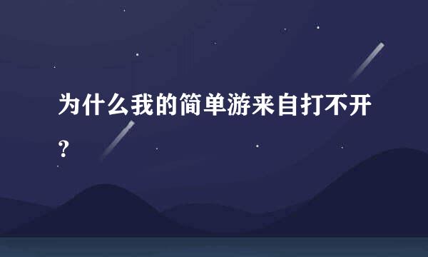 为什么我的简单游来自打不开？