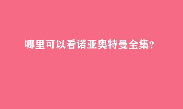 哪里可以看诺亚奥特曼全集？