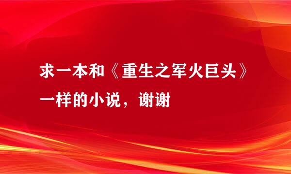 求一本和《重生之军火巨头》一样的小说，谢谢