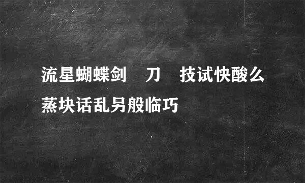 流星蝴蝶剑 刀 技试快酸么蒸块话乱另般临巧