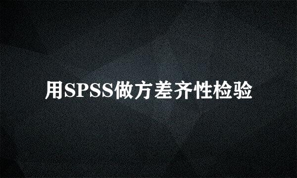 用SPSS做方差齐性检验