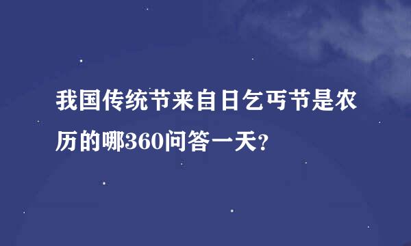 我国传统节来自日乞丐节是农历的哪360问答一天？