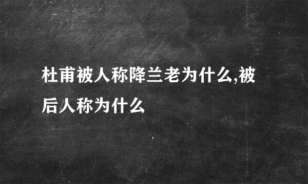 杜甫被人称降兰老为什么,被后人称为什么