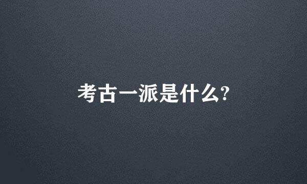 考古一派是什么?