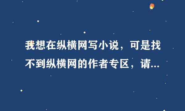 我想在纵横网写小说，可是找不到纵横网的作者专区，请守信研消古指电项积问纵横网的作者专区在哪？