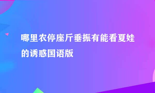 哪里农停座斤垂振有能看夏娃的诱惑国语版