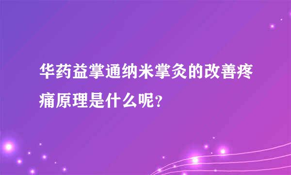 华药益掌通纳米掌灸的改善疼痛原理是什么呢？