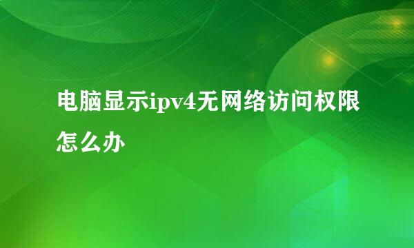 电脑显示ipv4无网络访问权限怎么办