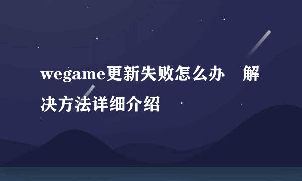 wegame更新失败怎么办 解决方法详细介绍