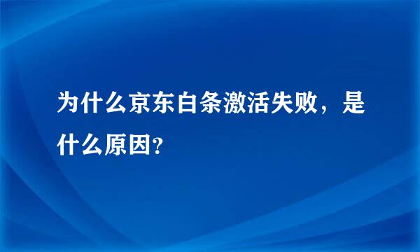 为什么京东白条激活失败，是什么原因？