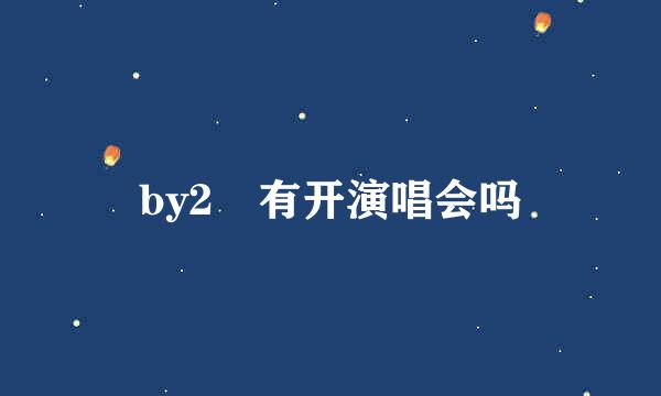 by2 有开演唱会吗