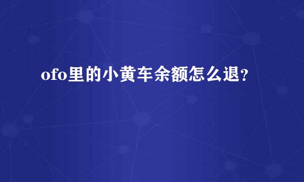 ofo里的小黄车余额怎么退？