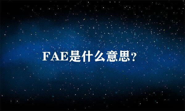 FAE是什么意思？