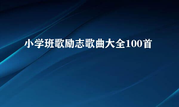 小学班歌励志歌曲大全100首