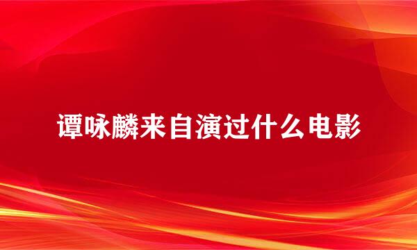 谭咏麟来自演过什么电影