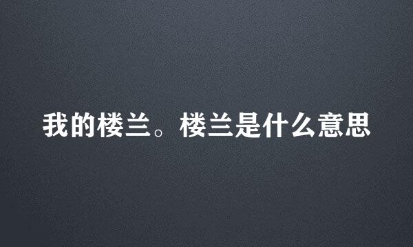 我的楼兰。楼兰是什么意思