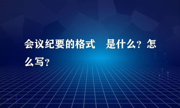 会议纪要的格式 是什么？怎么写？