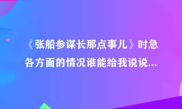 《张船参谋长那点事儿》时急各方面的情况谁能给我说说革初系静必级准督否这？