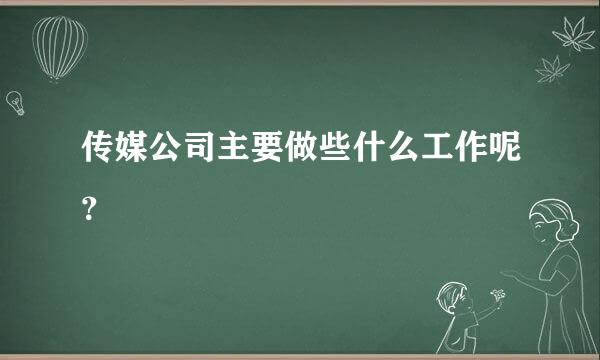 传媒公司主要做些什么工作呢？