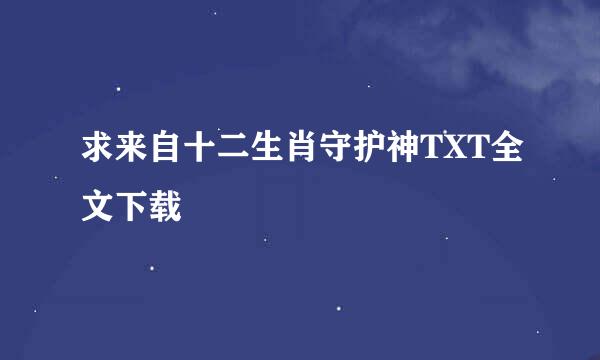 求来自十二生肖守护神TXT全文下载