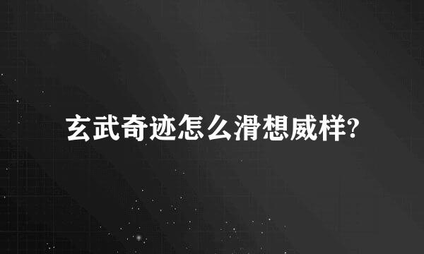 玄武奇迹怎么滑想威样?