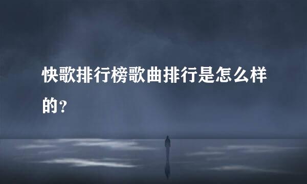 快歌排行榜歌曲排行是怎么样的？