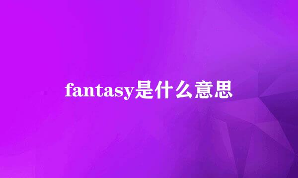 fantasy是什么意思